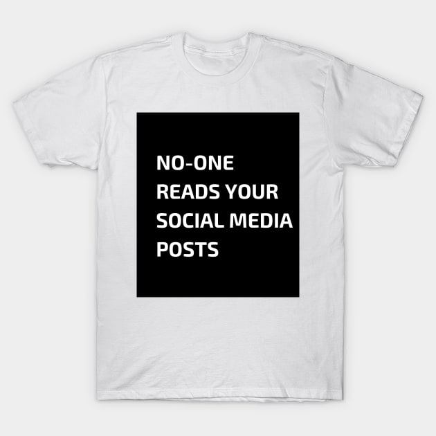 No-one reads your social media posts T-Shirt by Jonesyinc